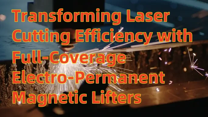 Transformando a eficiência de corte a laser com levantadores magnéticos eletro-permanentes de cobertura total